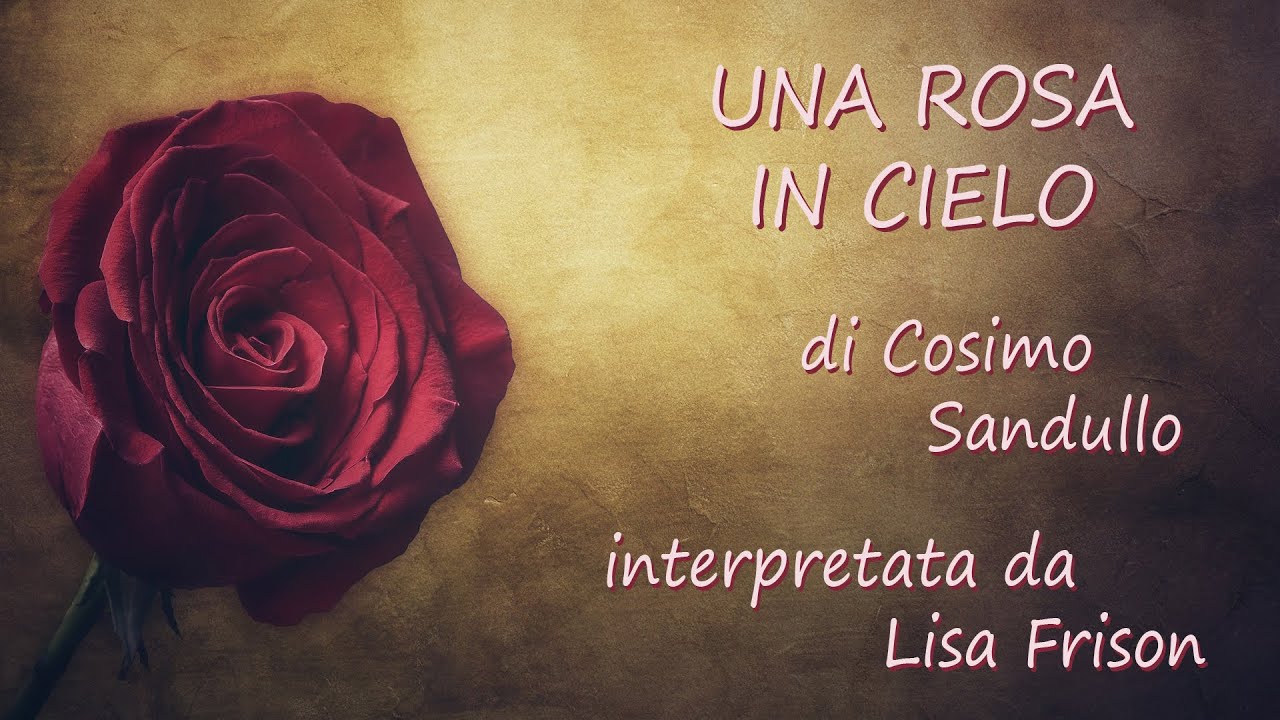 Poesia per mamma che non c'è più. UNA ROSA IN CIELO di Cosimo Sandullo interpretata da Lisa Frison.