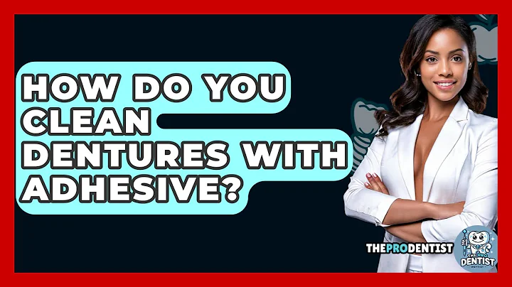 How Do You Clean Dentures With Adhesive? - The Pro Dentist