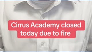 Cirrus Academy closed today due to fire