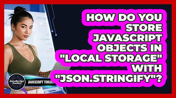 How Do You Store JavaScript Objects In "Local Storage" With "JSON.stringify"? - JavaScript Toolkit