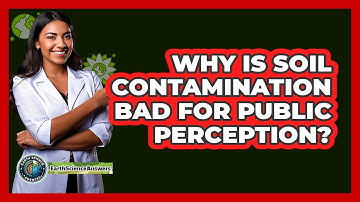 Why Is Soil Contamination Bad For Public Perception? - Earth Science Answers