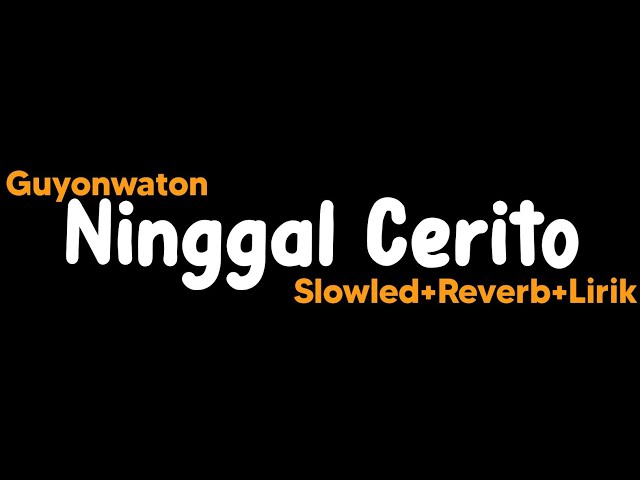 Ninggal Cerito-Guyonwaton(Slowled+Reverb+Lirik) class=