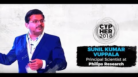 Deeper Insights with Sunil Kumar Vuppala of Philips Research at #Cypher2018