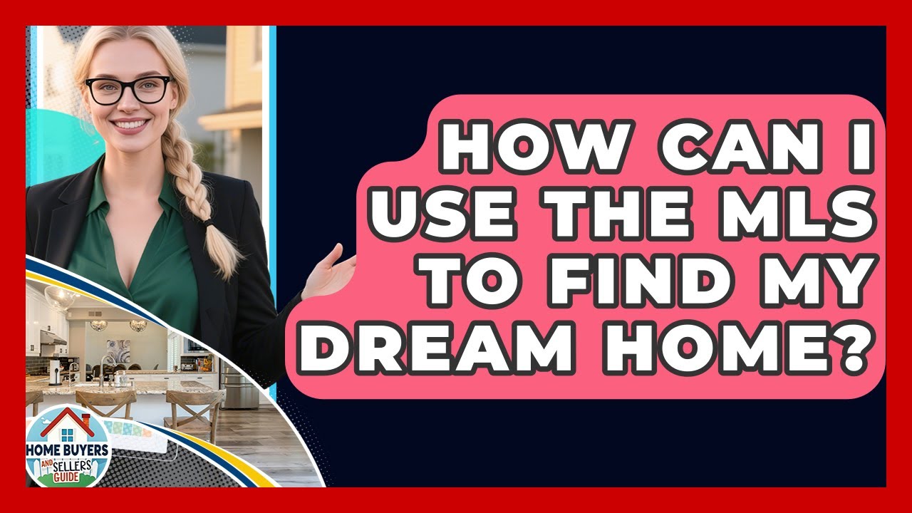 How Can I Use The MLS To Find My Dream Home? - Home Buyers and Sellers Guide