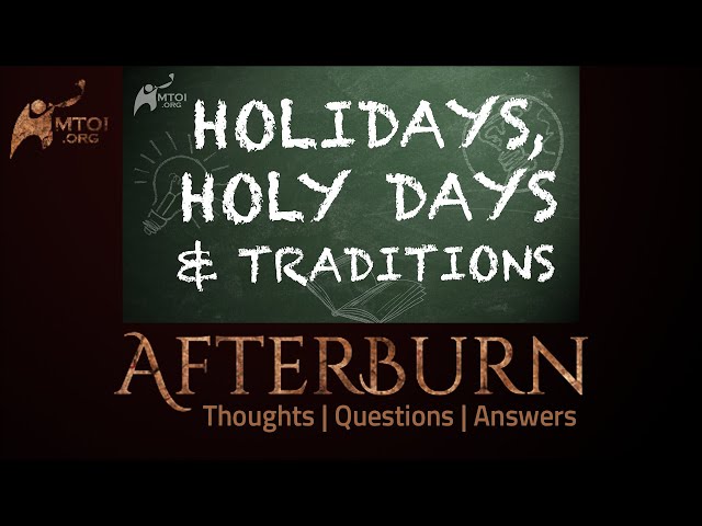 Afterburn | Thoughts, Q&A on Holidays, Holy Days & Traditions