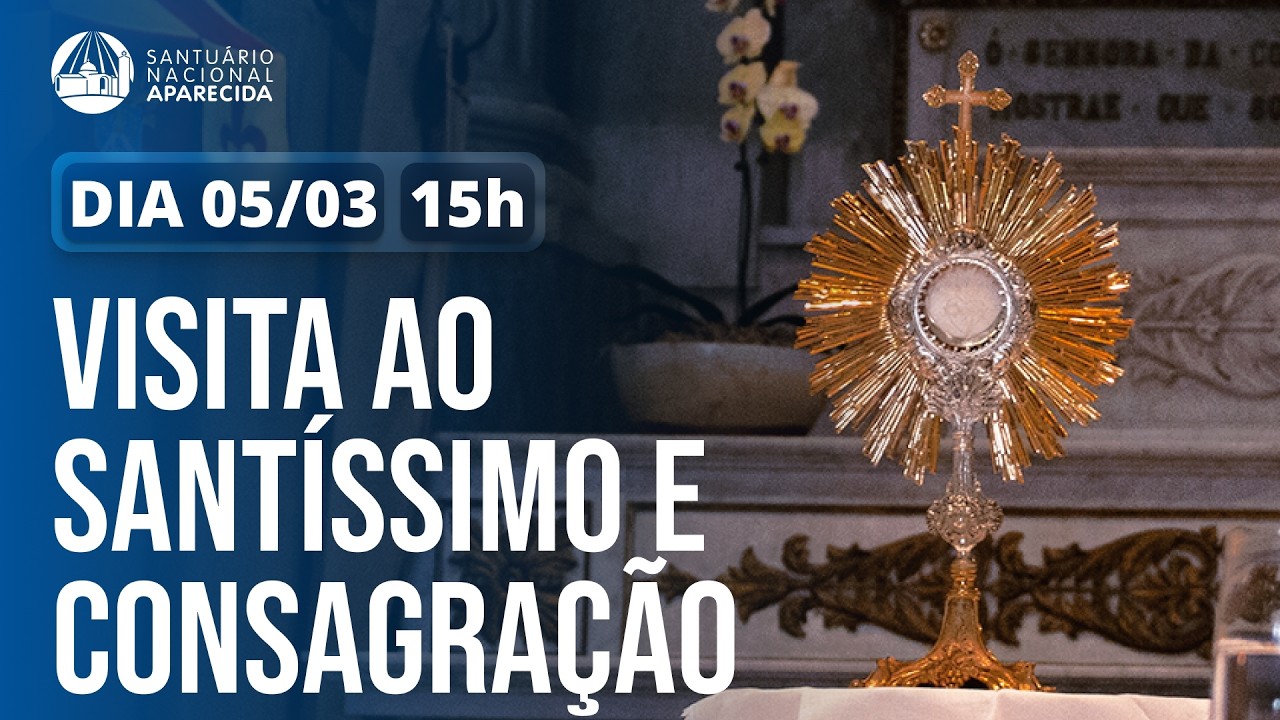 Visita ao Santíssimo e Consagração 15h 05/03/2026