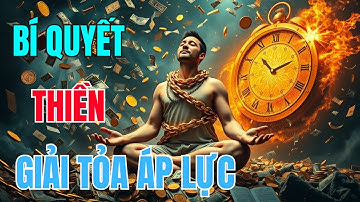 Thiền - Giải Tỏa Áp Lực Hằng Ngày | Lời Phật Dạy, Tâm Từ Bi, Chánh Niệm