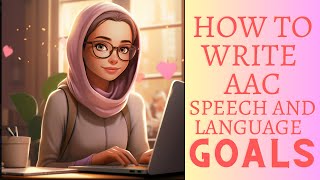 How to Write AAC Speech and Language Goals Profile