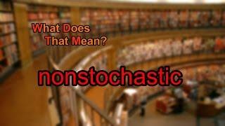 What does nonstochastic mean
