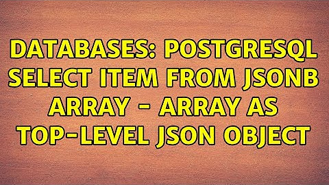 Databases: Postgresql SELECT item from JSONB array - array as top-level json object