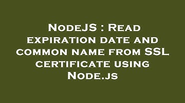 NodeJS : Read expiration date and common name from SSL certificate using Node.js