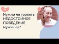 Нужно ли терпеть недостойное поведение мужчины?