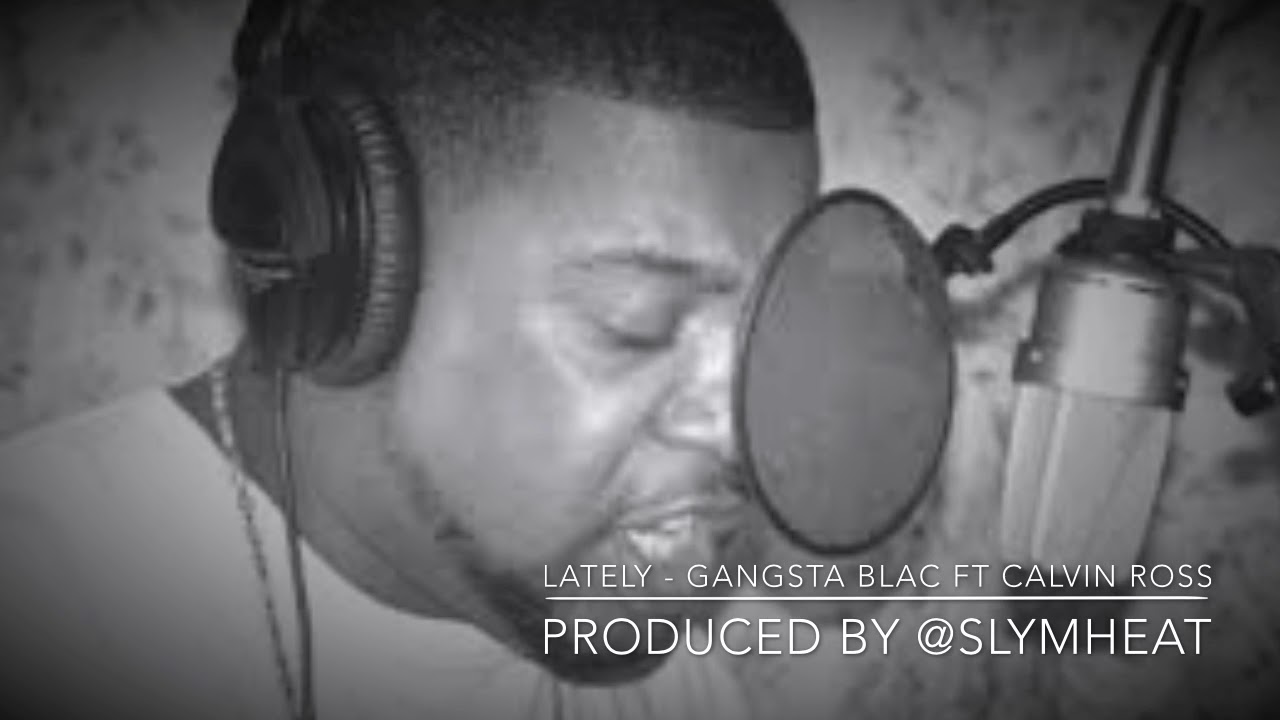 Watch Lately-GANGSTA BLAC FT CALVIN ROSS on YouTube Watch Lately-GANGSTA BLAC FT CALVIN ROSS on YouTube