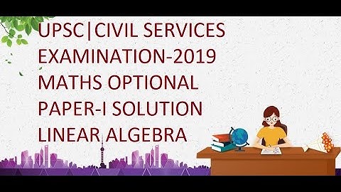 UPSC|Civil Services|(Maths Optional)-Solution of Paper-1 2019:Linear Algebra