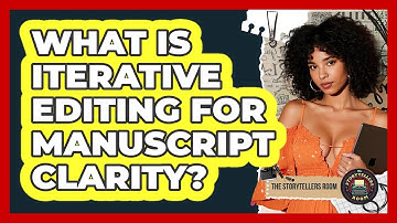What Is Iterative Editing For Manuscript Clarity? - The Storytellers Room