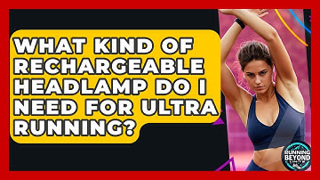 What Kind Of Rechargeable Headlamp Do I Need For Ultra Running? - Running Beyond Limits