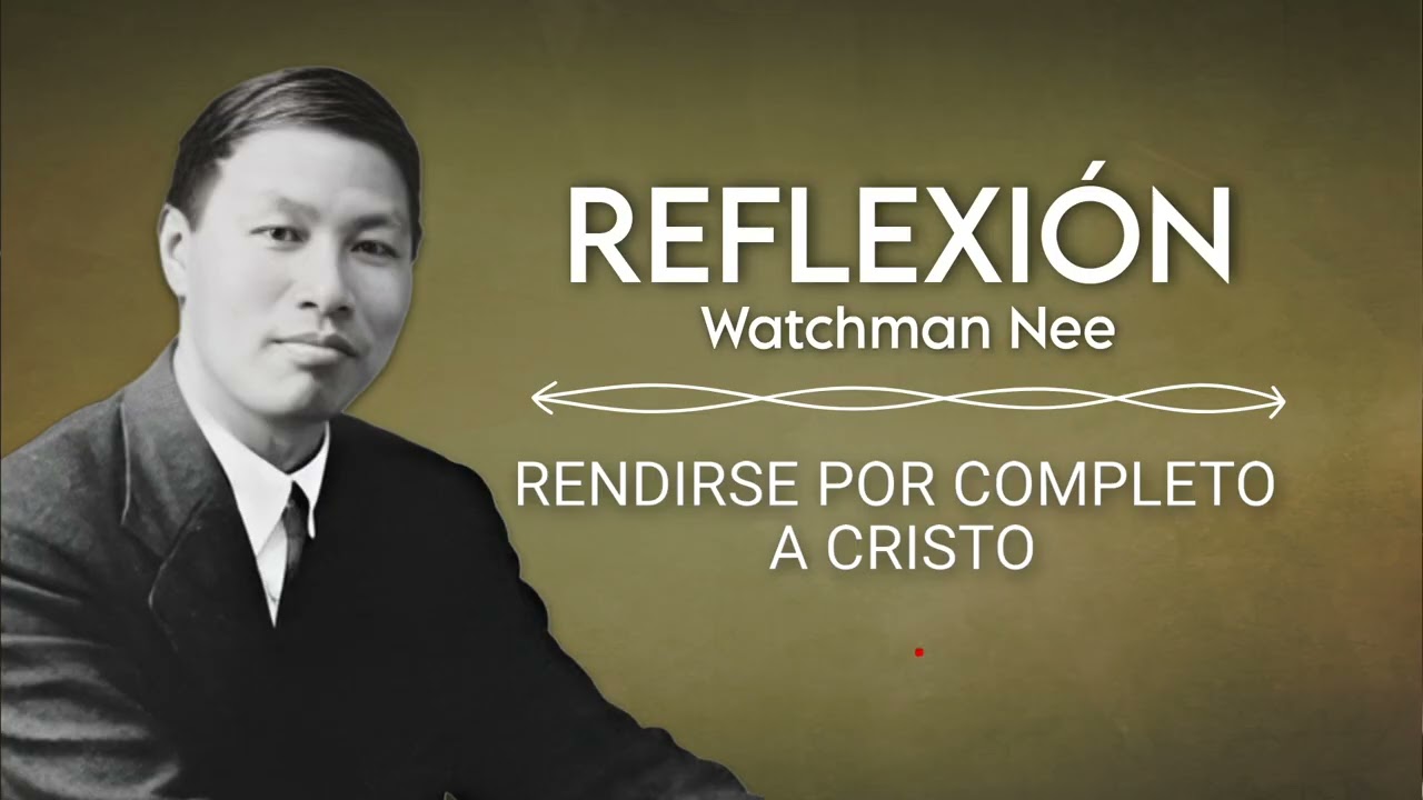 RENDIRSE POR COMPLETO A CRISTO | WATCHMAN NEE