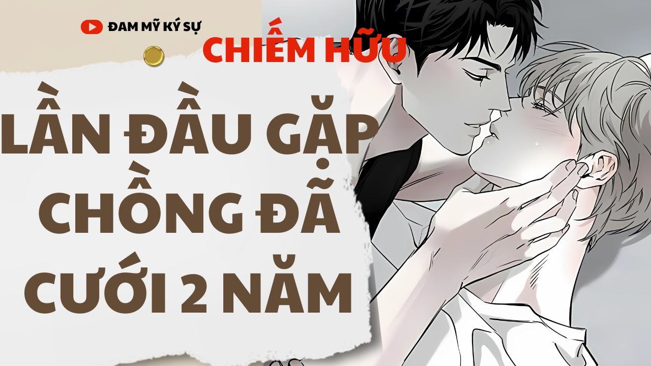 [BL][Đam Mỹ Audio][FULL] LẦN ĐẦU GẶP CHỒNG ĐÃ CƯỚI 2 NĂM || Đam Mỹ Ký Sự