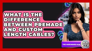 What Is The Difference Between Premade And Custom Length Cables? - The Hardware Hub