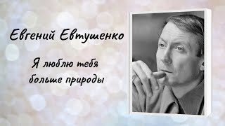 Евгений Евтушенко "Я люблю тебя больше природы"