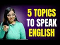 5 Topics To Practice English Speaking Easily