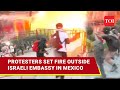 Israeli Embassy Set On Fire In Mexico; Rafah Wrath Turns Violent In U.S.