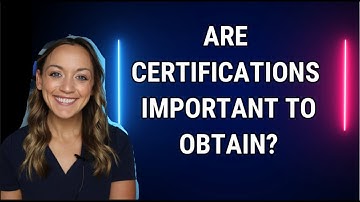 Is obtaining a CERTIFICATION important in Nursing?