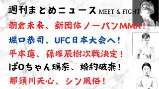 朝倉未来、新団体ノーパンMMA!堀口恭司、UFC日本大会へ!平本蓮、篠塚辰樹次戦決定!ぱOちゃん璃奈、婚約破棄!那須川天心、シン風俗!