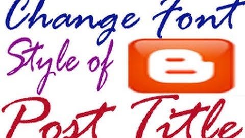 How To Change Font Style & Colour  of Blogger Post Title