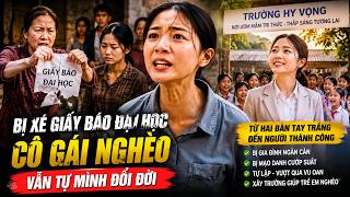 Bị Xé Giấy Báo Đại Học, Cô Gái Nghèo Vẫn Tự Mình Đổi Đời Không Khuất Phục