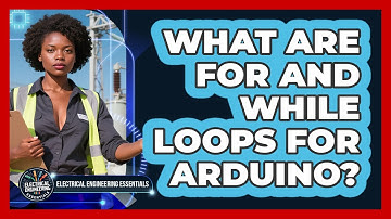 What Are For And While Loops For Arduino? - Electrical Engineering Essentials