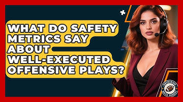 What Do Safety Metrics Say About Well-executed Offensive Plays? - Gridiron Data Digest