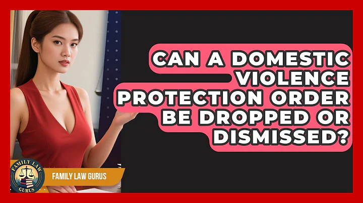 Can a Domestic Violence Protection Order Be Dropped or Dismissed? | Family Law Gurus News