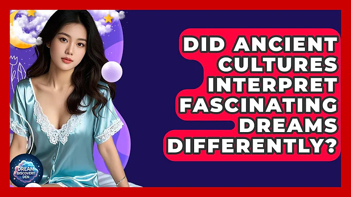 Did Ancient Cultures Interpret Fascinating Dreams Differently? - Dream Discovery Den