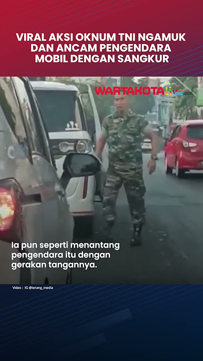 Viral Oknum TNI Ngamuk dan Ancam Pengendara Mobil dengan Sangkur