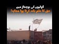 گولیوں کی بوچھاڑ میں حق کا علم بلند کرتے ہوئے مرد مجاہد