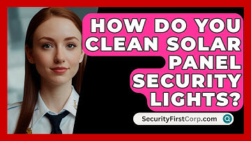 How Do You Clean Solar Panel Security Lights? - SecurityFirstCorp.com