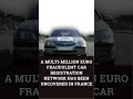 A multi-million euro fraudulent car registration network has been uncovered in France