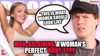 Mansplaining Women's Perfect Body Type - Dropouts #165