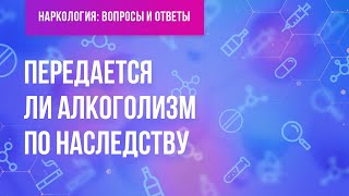 Передается ли алкоголизм по наследству?