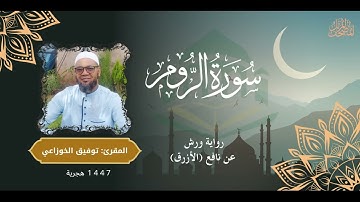 سورة الروم من المصحف المرتل/ برواية ورش عن نافع (الأزرق) للمقرئ: توفيق الخوزاعي .