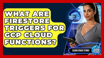 What Are Firestore Triggers For GCP Cloud Functions? - Cloud Stack Studio