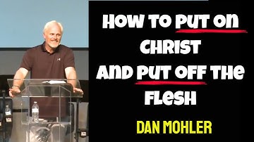 How to put on Christ and put off the flesh - Dan Mohler