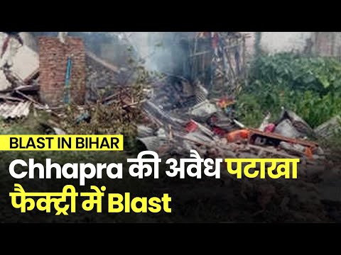 Bihar के Chhapra की अवैध पटाखा फैक्ट्री में Blast, घर के उड़े परखच्चे, कई लोग दबे