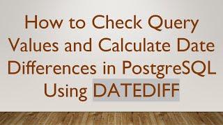 How To Check Query Values And Calculate Date Differences In Postgresql Using Datediff