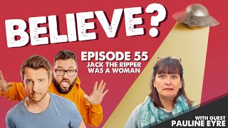 JACK THE RIPPER WAS A WOMAN | w/Pauline Eyre | Believe? | Ep55