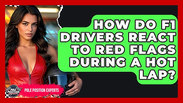 How Do F1 Drivers React To Red Flags During A Hot Lap? - Pole Position Experts