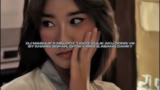 DJ MASHUP X MELODY TANTE CULIK AKU DONG V6 BY KHARIS SOPAN VIRAL TIKTOK MENGKANEE!!