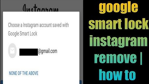 google smart lock instagram remove | how to remove instagram account from google