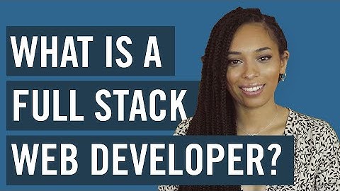 What Is A Full-Stack Web Developer?